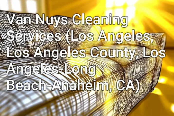 Van Nuys Cleaning Services (Los Angeles, Los Angeles County, Los Angeles-Long Beach-Anaheim, CA)