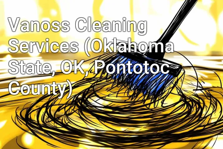 Vanoss Cleaning Services (Oklahoma State, OK, Pontotoc County)