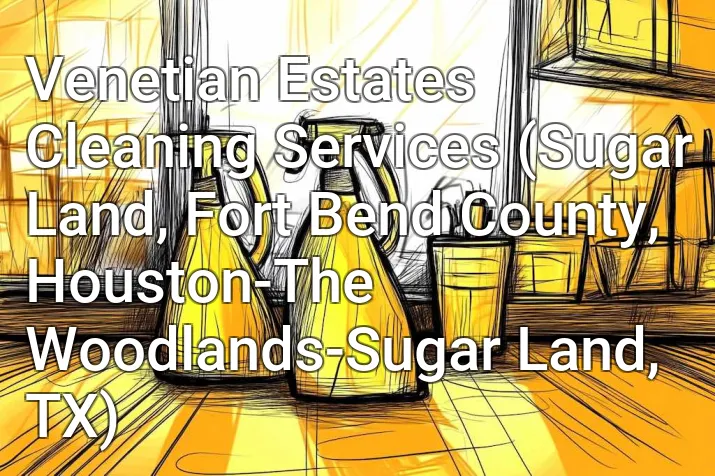 Venetian Estates Cleaning Services (Sugar Land, Fort Bend County, Houston-The Woodlands-Sugar Land, TX)