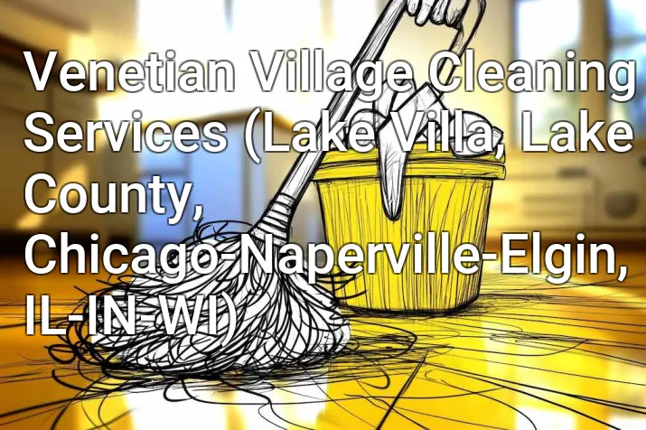Venetian Village Cleaning Services (Lake Villa, Lake County, Chicago-Naperville-Elgin, IL-IN-WI)