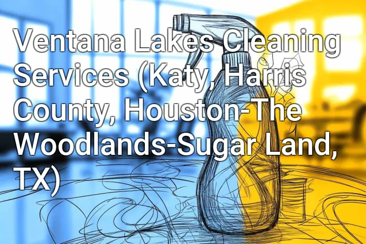 Ventana Lakes Cleaning Services (Katy, Harris County, Houston-The Woodlands-Sugar Land, TX)