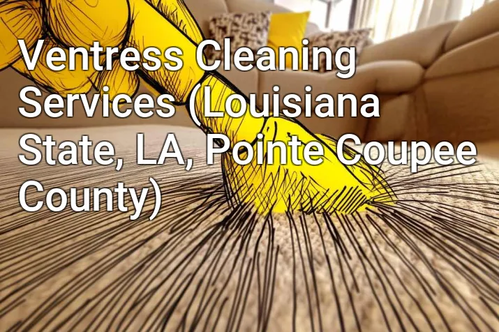 Ventress Cleaning Services (Louisiana State, LA, Pointe Coupee County)