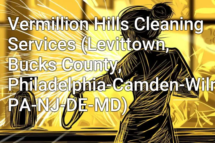 Vermillion Hills Cleaning Services (Levittown, Bucks County, Philadelphia-Camden-Wilmington, PA-NJ-DE-MD)