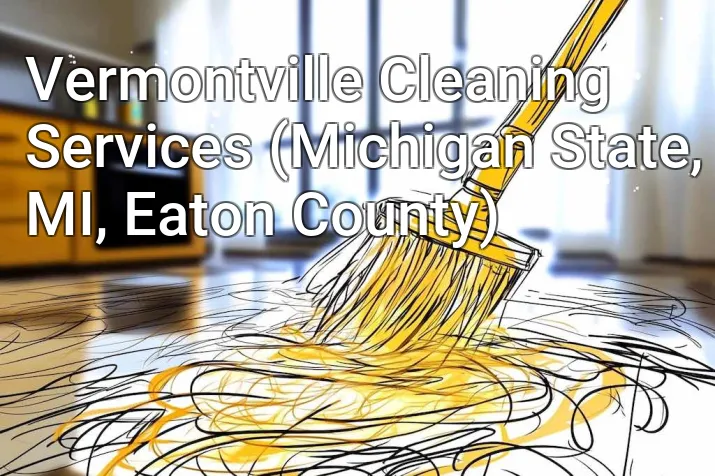 Vermontville Cleaning Services (Michigan State, MI, Eaton County)