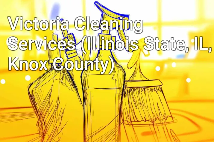 Victoria Cleaning Services (Illinois State, IL, Knox County)