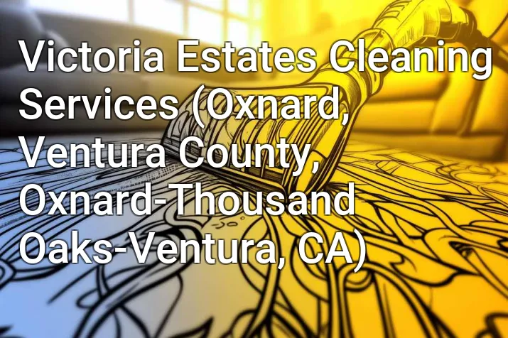 Victoria Estates Cleaning Services (Oxnard, Ventura County, Oxnard-Thousand Oaks-Ventura, CA)
