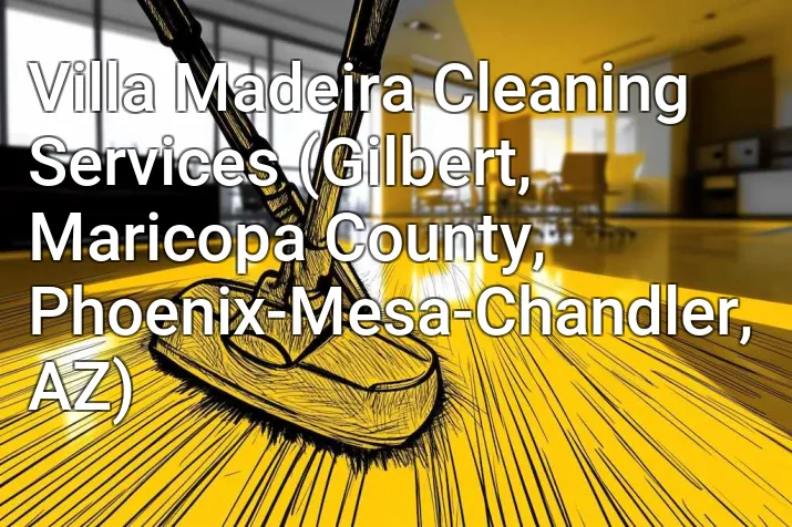 Villa Madeira Cleaning Services (Gilbert, Maricopa County, Phoenix-Mesa-Chandler, AZ)
