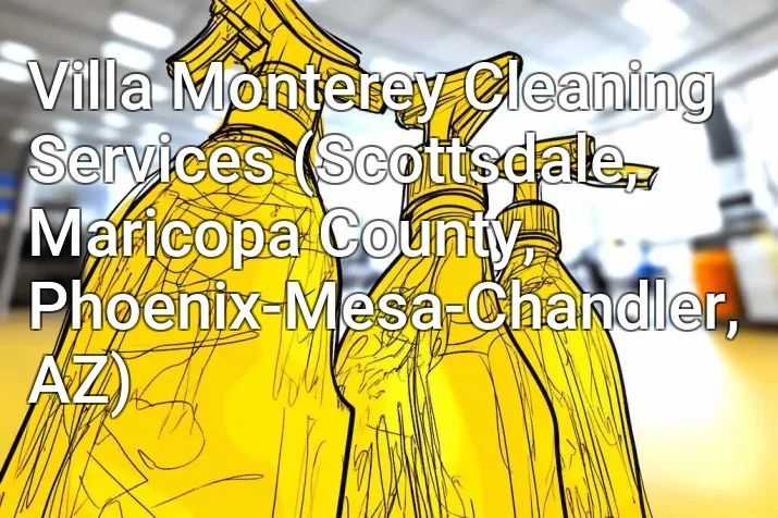 Villa Monterey Cleaning Services (Scottsdale, Maricopa County, Phoenix-Mesa-Chandler, AZ)