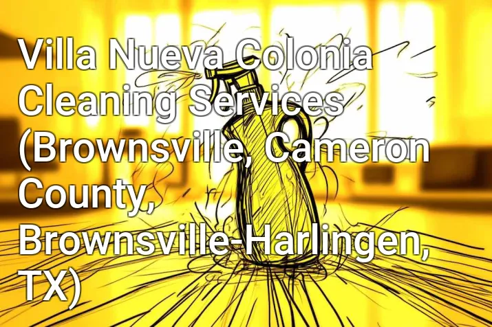 Villa Nueva Colonia Cleaning Services (Brownsville, Cameron County, Brownsville-Harlingen, TX)