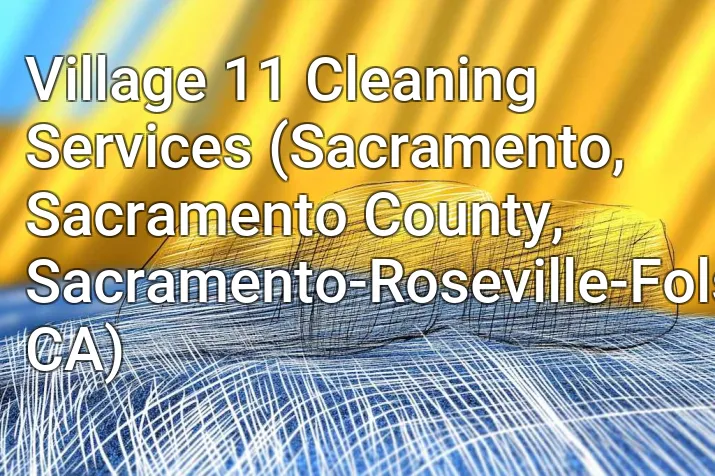 Village 11 Cleaning Services (Sacramento, Sacramento County, Sacramento-Roseville-Folsom, CA)