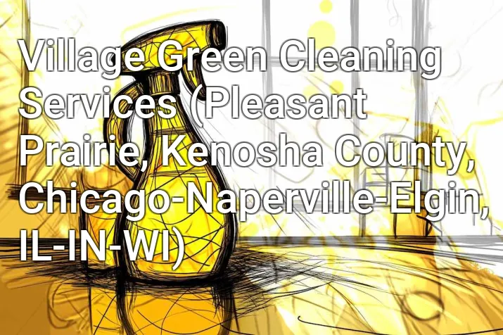 Village Green Cleaning Services (Pleasant Prairie, Kenosha County, Chicago-Naperville-Elgin, IL-IN-WI)