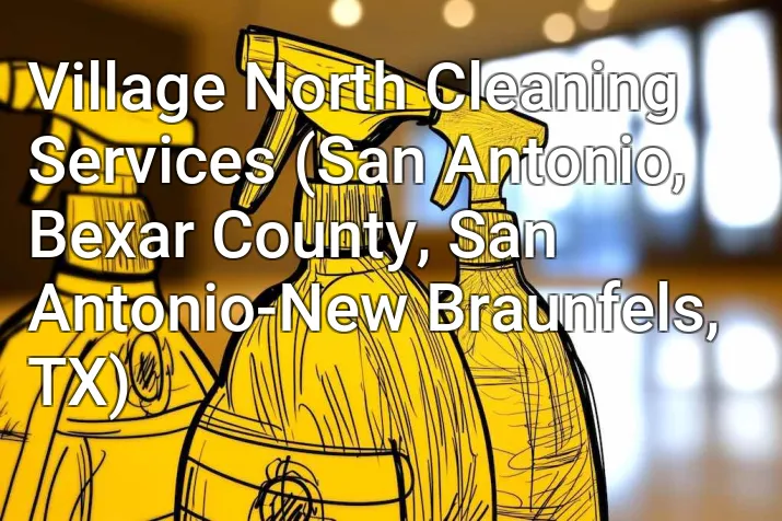 Village North Cleaning Services (San Antonio, Bexar County, San Antonio-New Braunfels, TX)