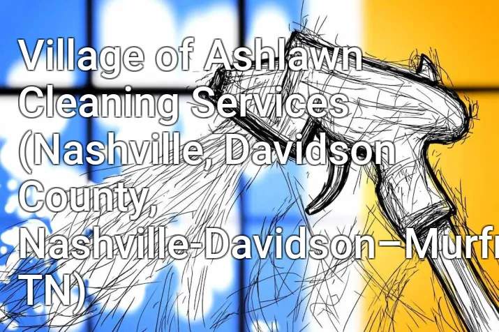 Village of Ashlawn Cleaning Services (Nashville, Davidson County, Nashville-Davidson–Murfreesboro–Franklin, TN)