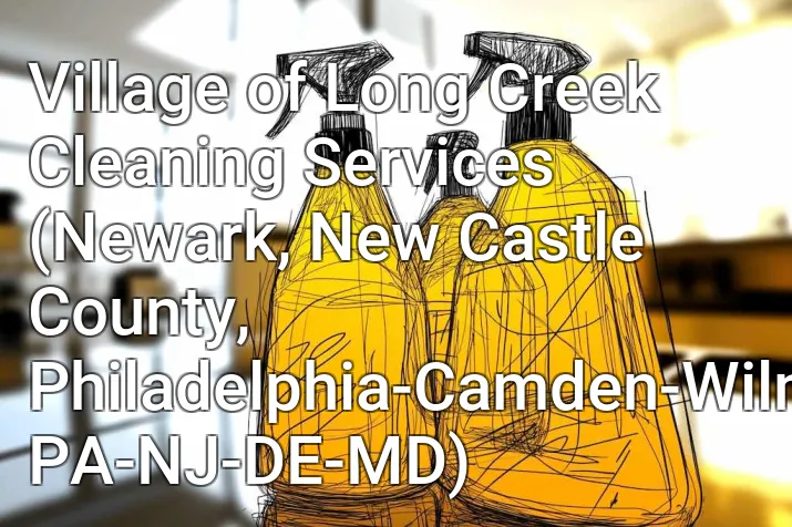 Village of Long Creek Cleaning Services (Newark, New Castle County, Philadelphia-Camden-Wilmington, PA-NJ-DE-MD)