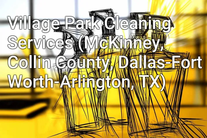 Village Park Cleaning Services (McKinney, Collin County, Dallas-Fort Worth-Arlington, TX)