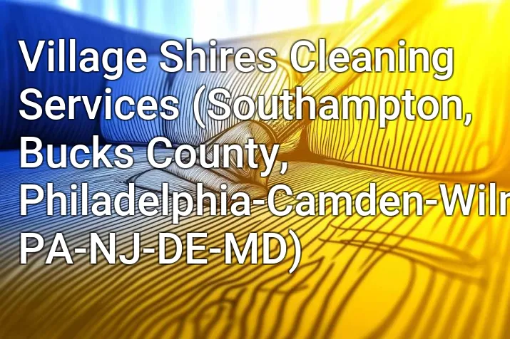Village Shires Cleaning Services (Southampton, Bucks County, Philadelphia-Camden-Wilmington, PA-NJ-DE-MD)