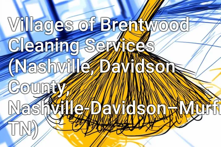 Villages of Brentwood Cleaning Services (Nashville, Davidson County, Nashville-Davidson–Murfreesboro–Franklin, TN)