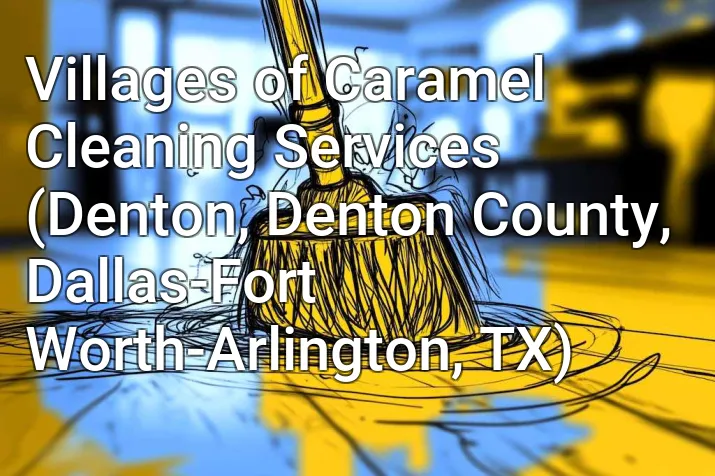 Villages of Caramel Cleaning Services (Denton, Denton County, Dallas-Fort Worth-Arlington, TX)