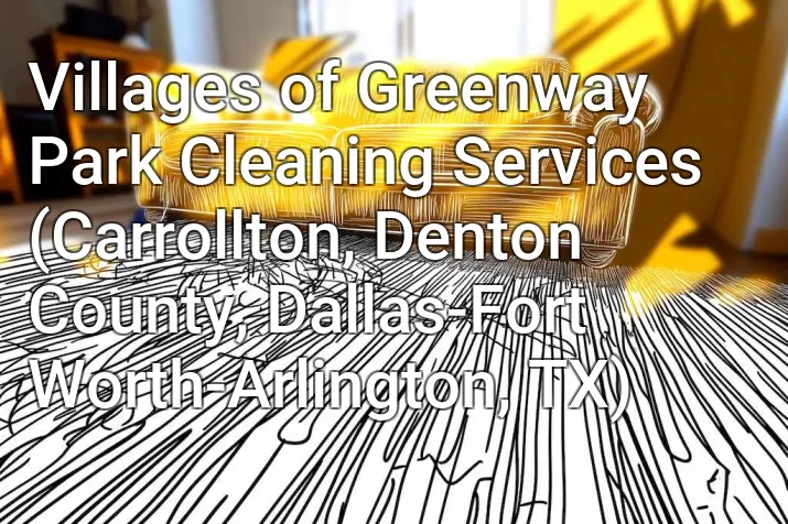 Villages of Greenway Park Cleaning Services (Carrollton, Denton County, Dallas-Fort Worth-Arlington, TX)
