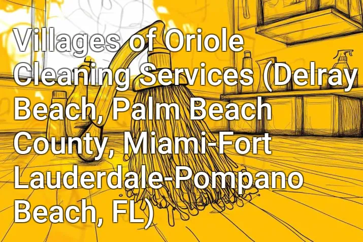 Villages of Oriole Cleaning Services (Delray Beach, Palm Beach County, Miami-Fort Lauderdale-Pompano Beach, FL)