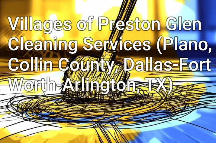 Villages of Preston Glen Cleaning Services (Plano, Collin County, Dallas-Fort Worth-Arlington, TX)