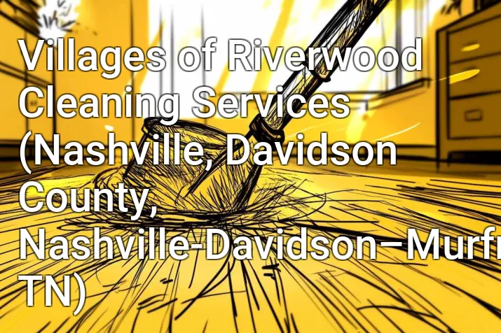 Villages of Riverwood Cleaning Services (Nashville, Davidson County, Nashville-Davidson–Murfreesboro–Franklin, TN)