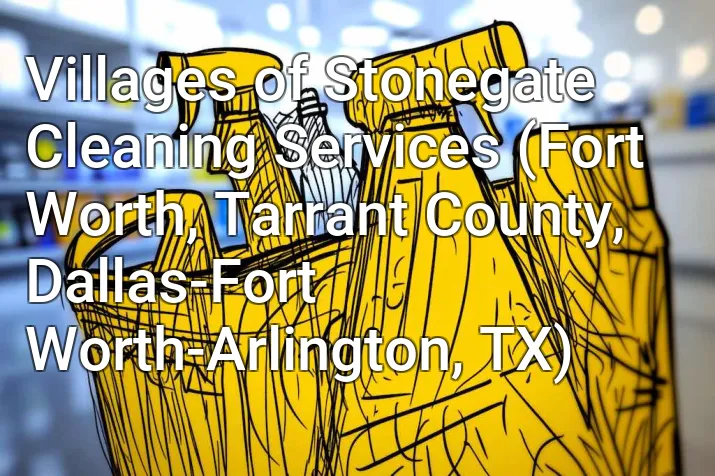 Villages of Stonegate Cleaning Services (Fort Worth, Tarrant County, Dallas-Fort Worth-Arlington, TX)