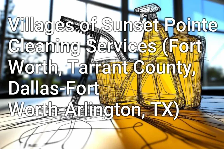 Villages of Sunset Pointe Cleaning Services (Fort Worth, Tarrant County, Dallas-Fort Worth-Arlington, TX)