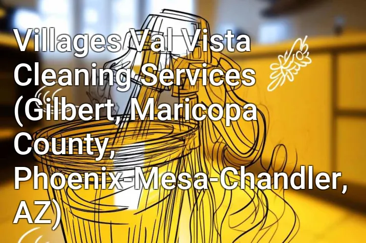 Villages Val Vista Cleaning Services (Gilbert, Maricopa County, Phoenix-Mesa-Chandler, AZ)