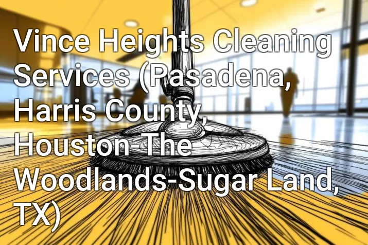 Vince Heights Cleaning Services (Pasadena, Harris County, Houston-The Woodlands-Sugar Land, TX)