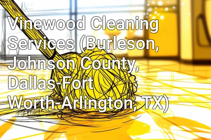 Vinewood Cleaning Services (Burleson, Johnson County, Dallas-Fort Worth-Arlington, TX)