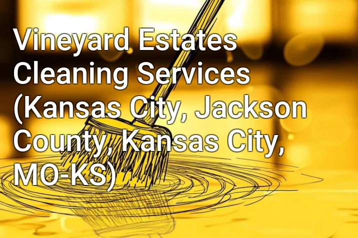 Vineyard Estates Cleaning Services (Kansas City, Jackson County, Kansas City, MO-KS)