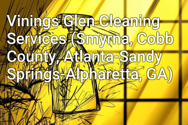 Vinings Glen Cleaning Services (Smyrna, Cobb County, Atlanta-Sandy Springs-Alpharetta, GA)