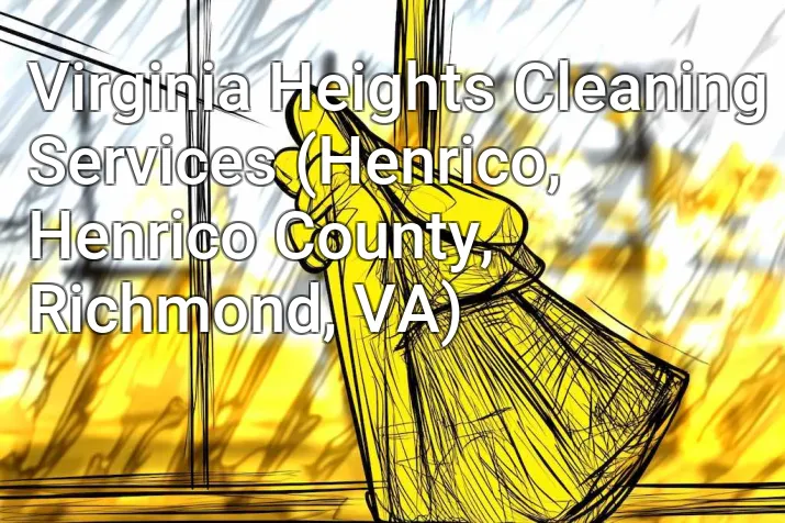 Virginia Heights Cleaning Services (Henrico, Henrico County, Richmond, VA)