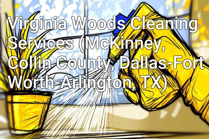Virginia Woods Cleaning Services (McKinney, Collin County, Dallas-Fort Worth-Arlington, TX)