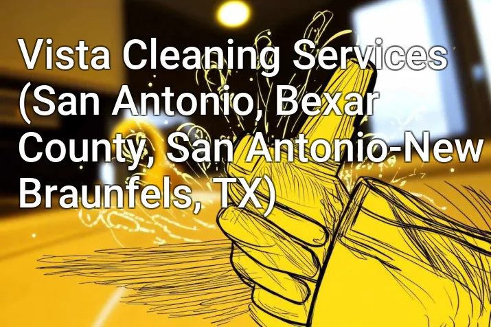 Vista Cleaning Services (San Antonio, Bexar County, San Antonio-New Braunfels, TX)
