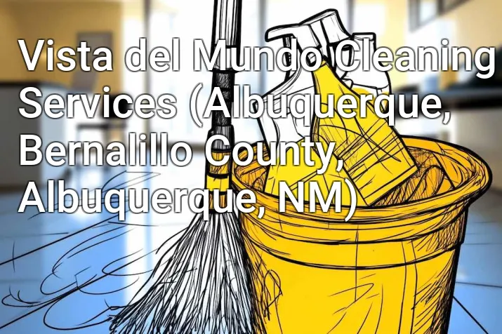 Vista del Mundo Cleaning Services (Albuquerque, Bernalillo County, Albuquerque, NM)