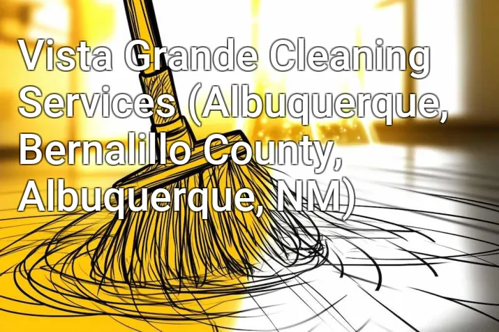 Vista Grande Cleaning Services (Albuquerque, Bernalillo County, Albuquerque, NM)