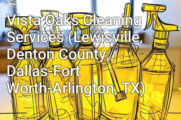 Vista Oaks Cleaning Services (Lewisville, Denton County, Dallas-Fort Worth-Arlington, TX)