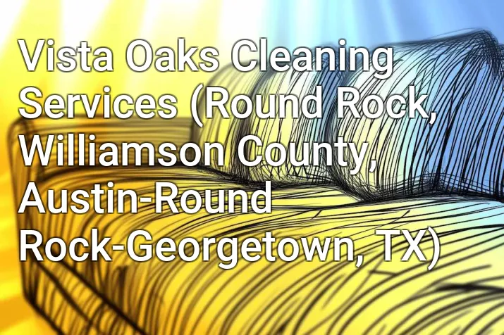Vista Oaks Cleaning Services (Round Rock, Williamson County, Austin-Round Rock-Georgetown, TX)