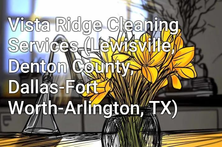Vista Ridge Cleaning Services (Lewisville, Denton County, Dallas-Fort Worth-Arlington, TX)