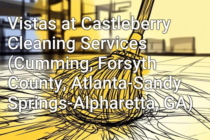 Vistas at Castleberry Cleaning Services (Cumming, Forsyth County, Atlanta-Sandy Springs-Alpharetta, GA)