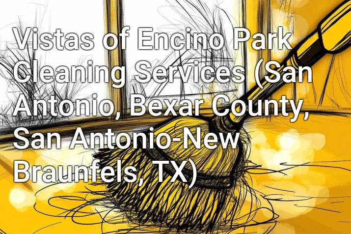 Vistas of Encino Park Cleaning Services (San Antonio, Bexar County, San Antonio-New Braunfels, TX)