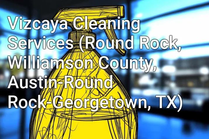 Vizcaya Cleaning Services (Round Rock, Williamson County, Austin-Round Rock-Georgetown, TX)