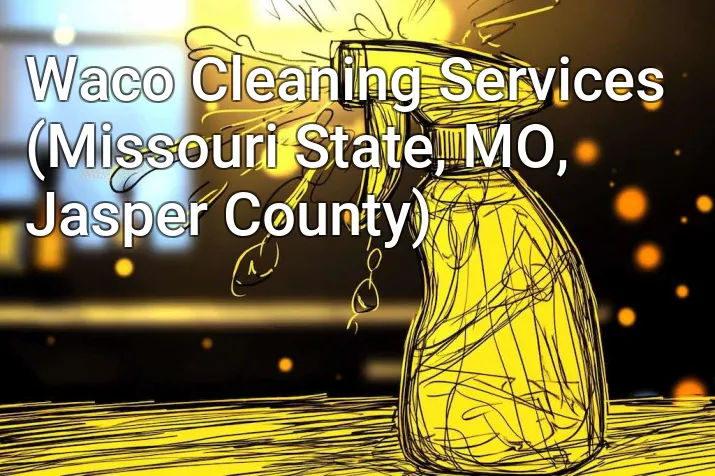 Waco Cleaning Services (Missouri State, MO, Jasper County)