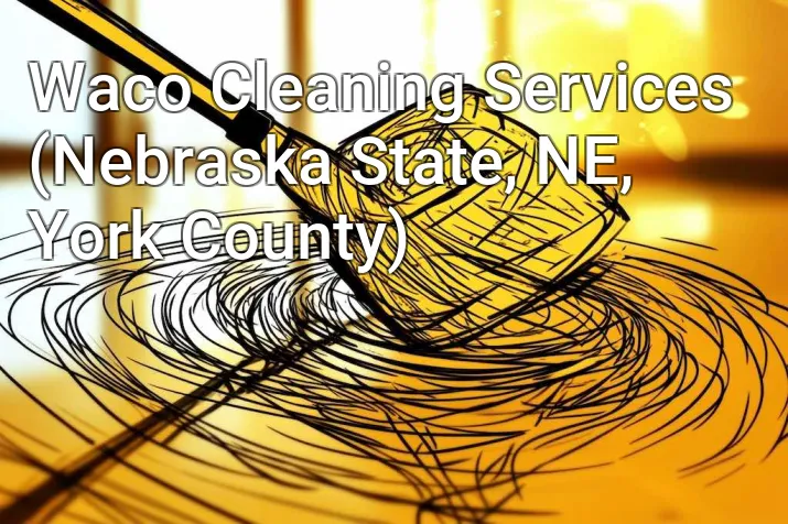 Waco Cleaning Services (Nebraska State, NE, York County)