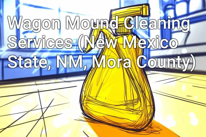 Wagon Mound Cleaning Services (New Mexico State, NM, Mora County)