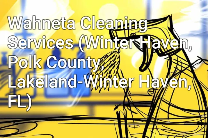 Wahneta Cleaning Services (Winter Haven, Polk County, Lakeland-Winter Haven, FL)