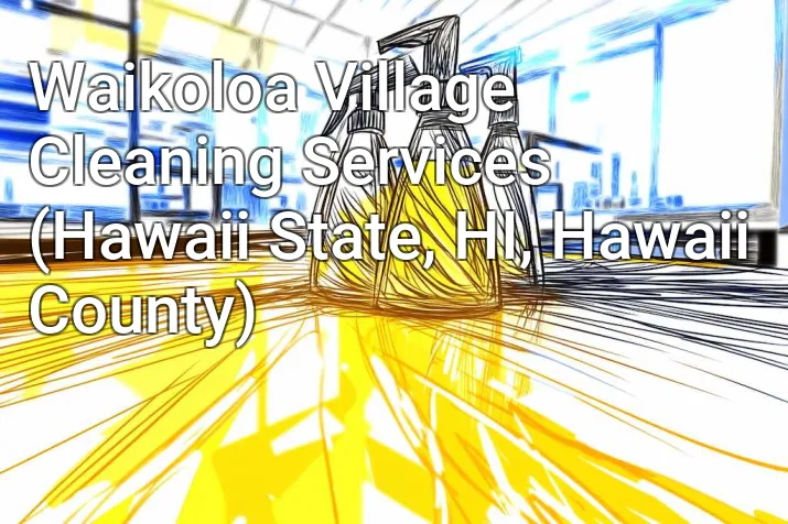 Waikoloa Village Cleaning Services (Hawaii State, HI, Hawaii County)