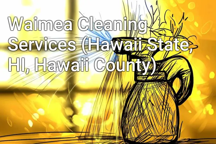 Waimea Cleaning Services (Hawaii State, HI, Hawaii County)